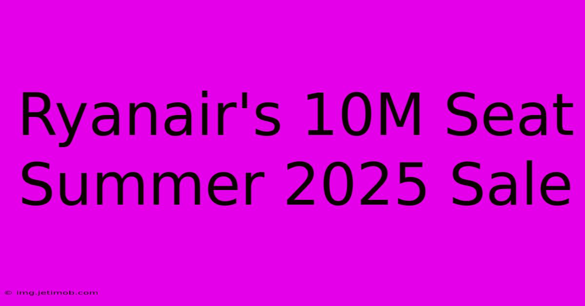 Ryanair's 10M Seat Summer 2025 Sale