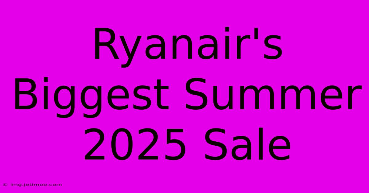 Ryanair's Biggest Summer 2025 Sale