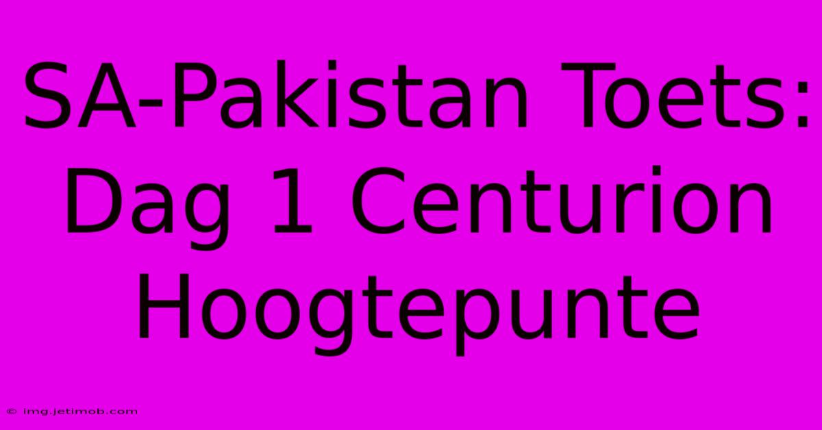 SA-Pakistan Toets: Dag 1 Centurion Hoogtepunte