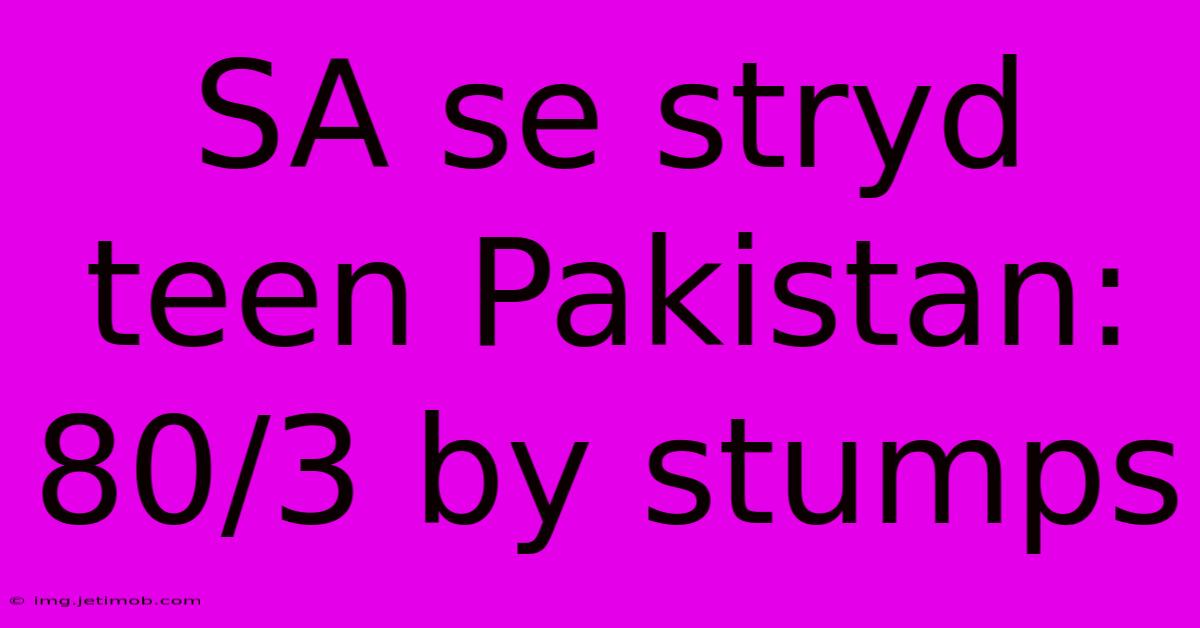 SA Se Stryd Teen Pakistan: 80/3 By Stumps