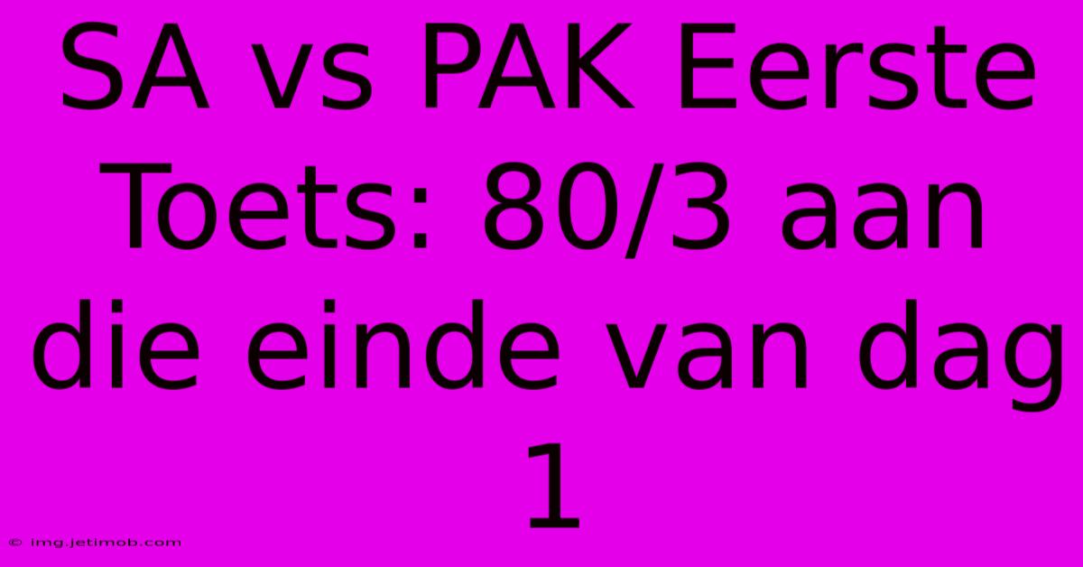 SA Vs PAK Eerste Toets: 80/3 Aan Die Einde Van Dag 1