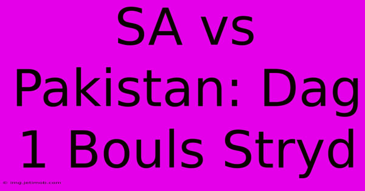 SA Vs Pakistan: Dag 1 Bouls Stryd