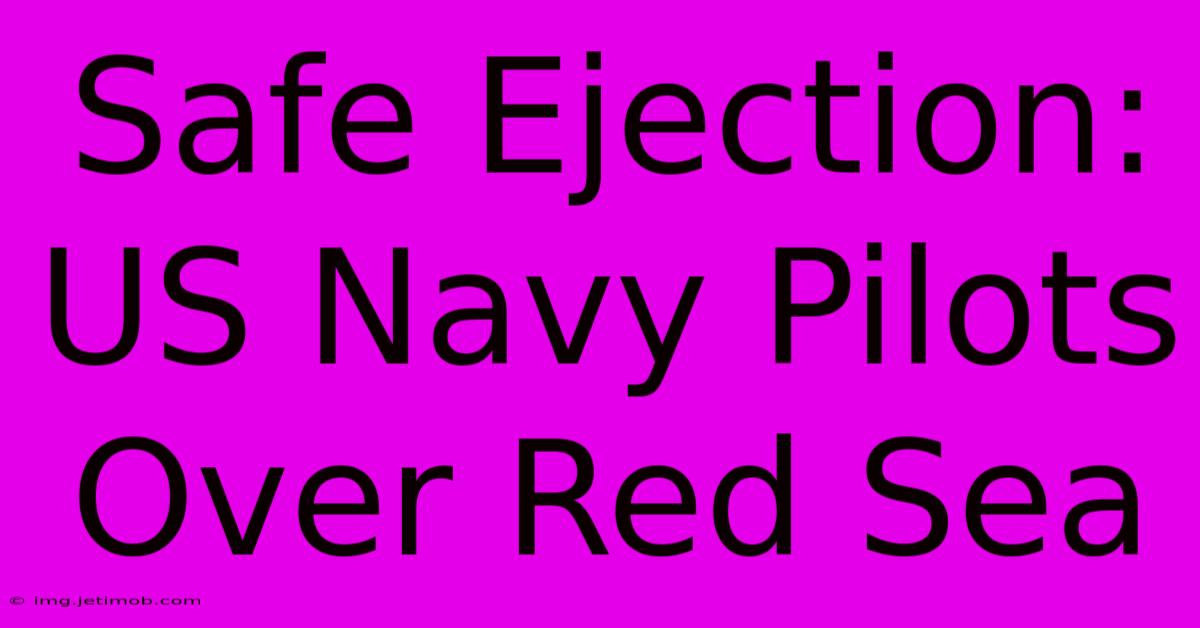 Safe Ejection: US Navy Pilots Over Red Sea