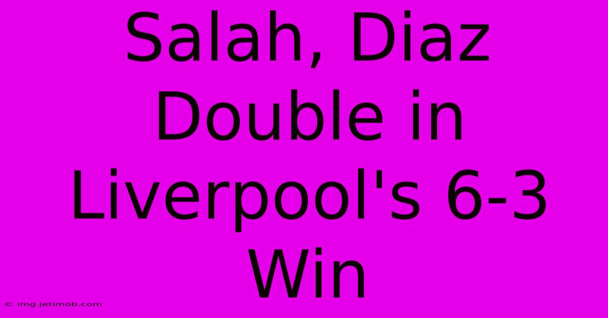 Salah, Diaz Double In Liverpool's 6-3 Win