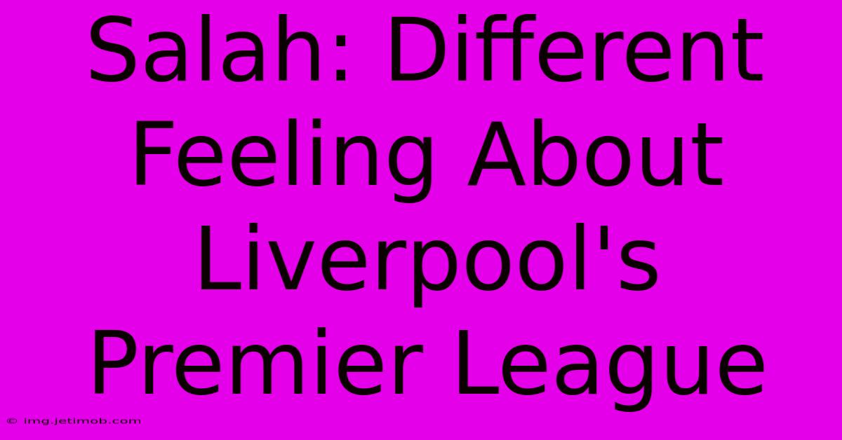 Salah: Different Feeling About Liverpool's Premier League