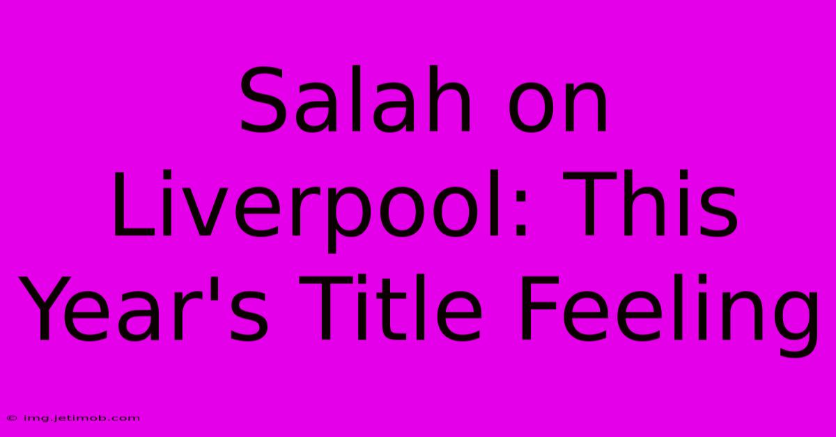 Salah On Liverpool: This Year's Title Feeling