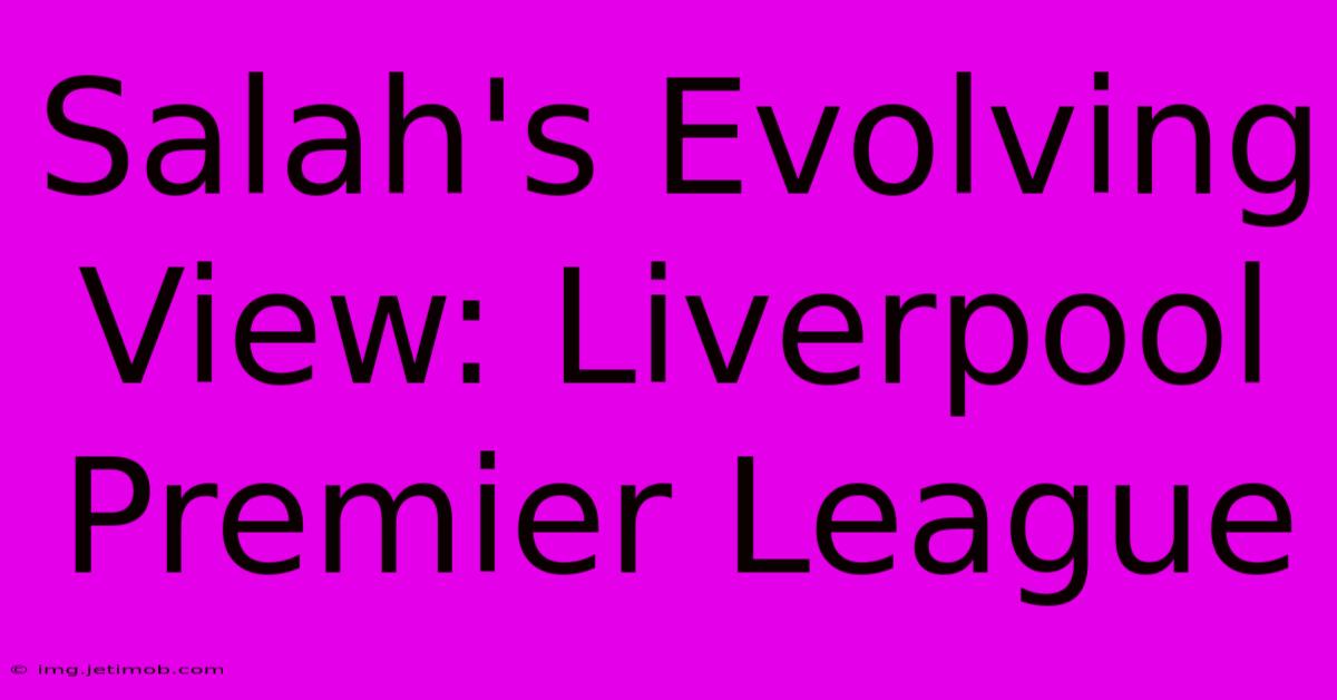 Salah's Evolving View: Liverpool Premier League