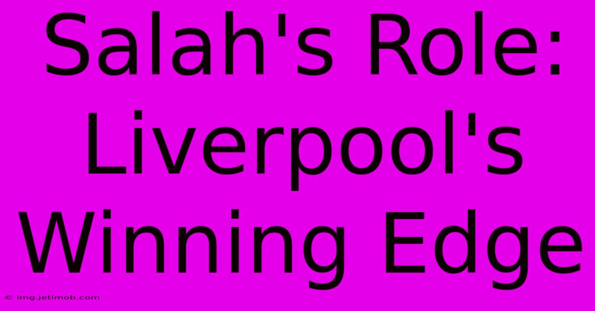 Salah's Role: Liverpool's Winning Edge