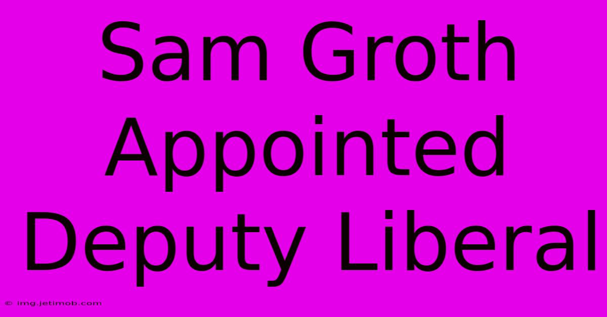 Sam Groth Appointed Deputy Liberal