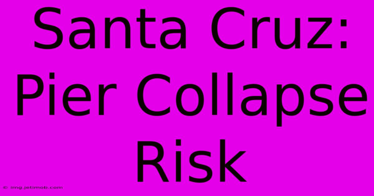 Santa Cruz: Pier Collapse Risk