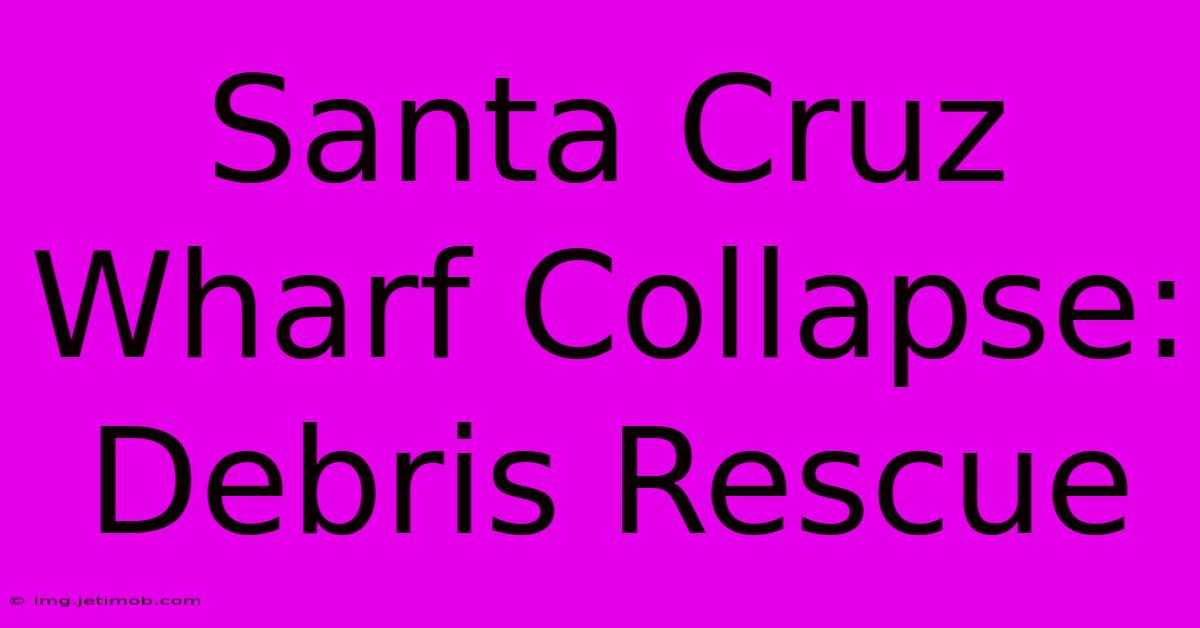 Santa Cruz Wharf Collapse: Debris Rescue