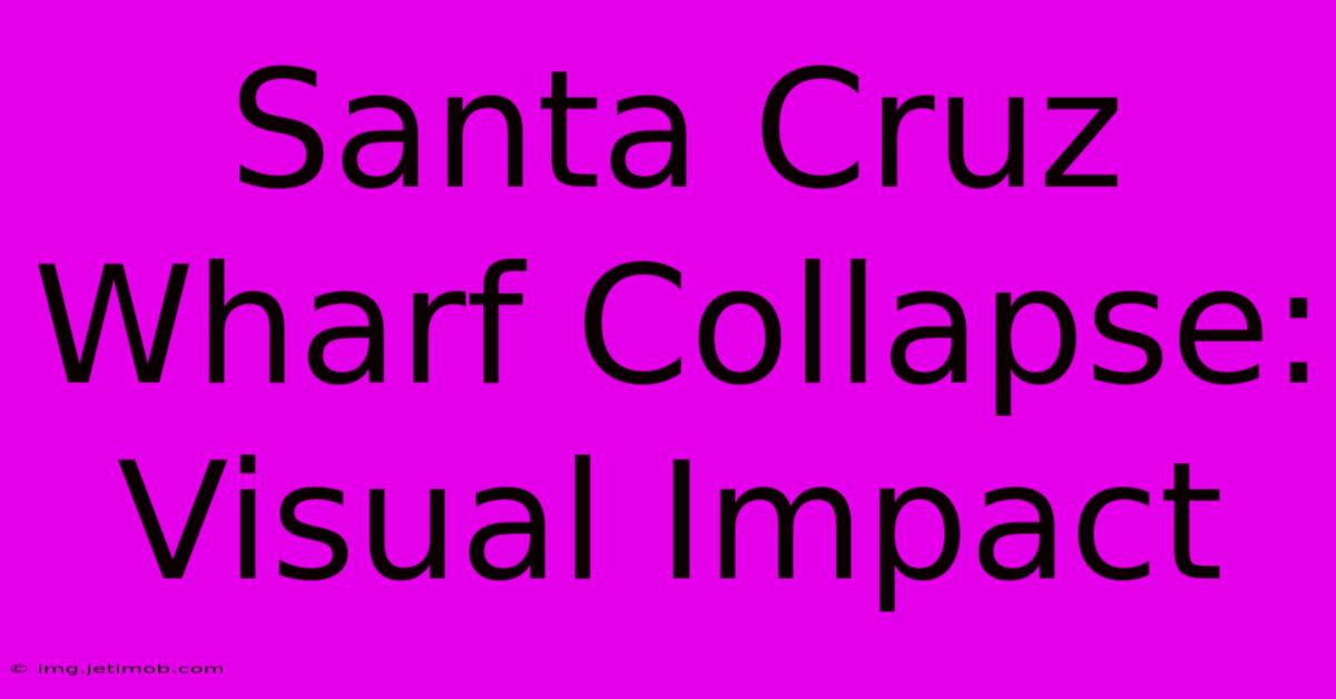 Santa Cruz Wharf Collapse: Visual Impact