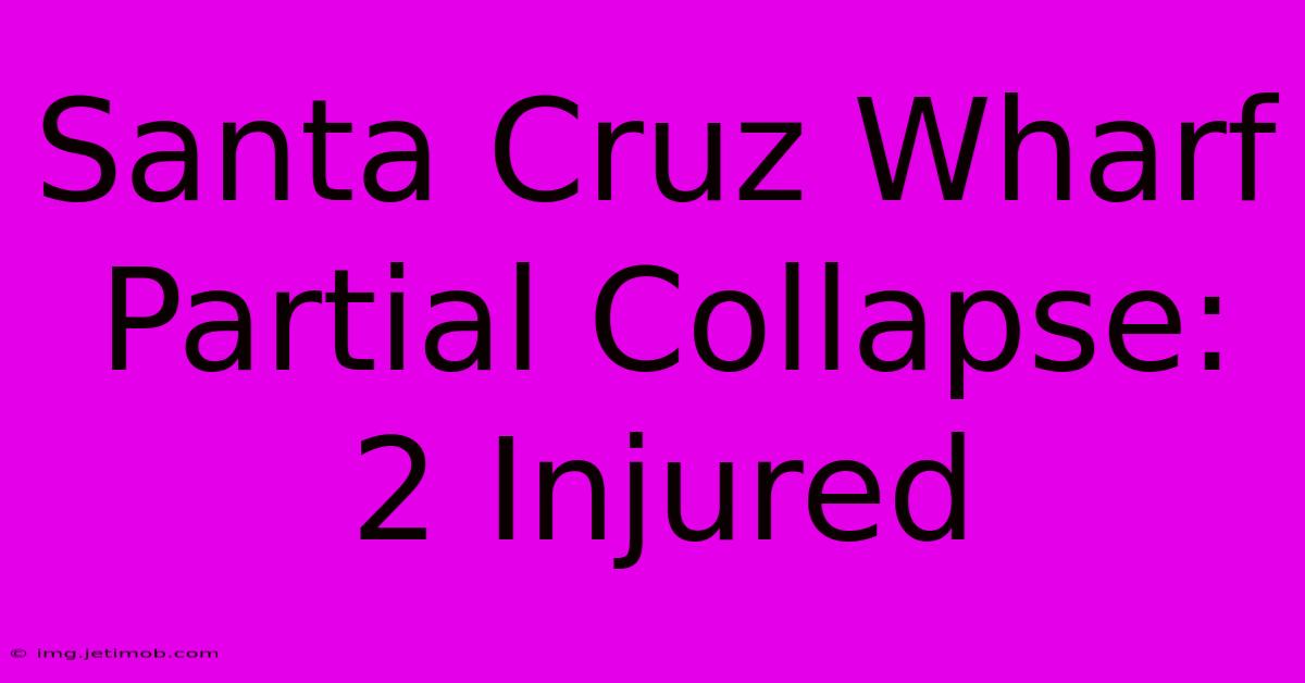 Santa Cruz Wharf Partial Collapse: 2 Injured