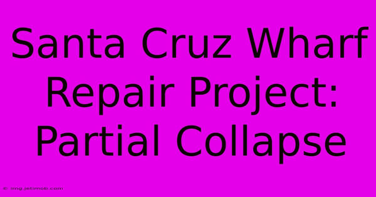 Santa Cruz Wharf Repair Project: Partial Collapse