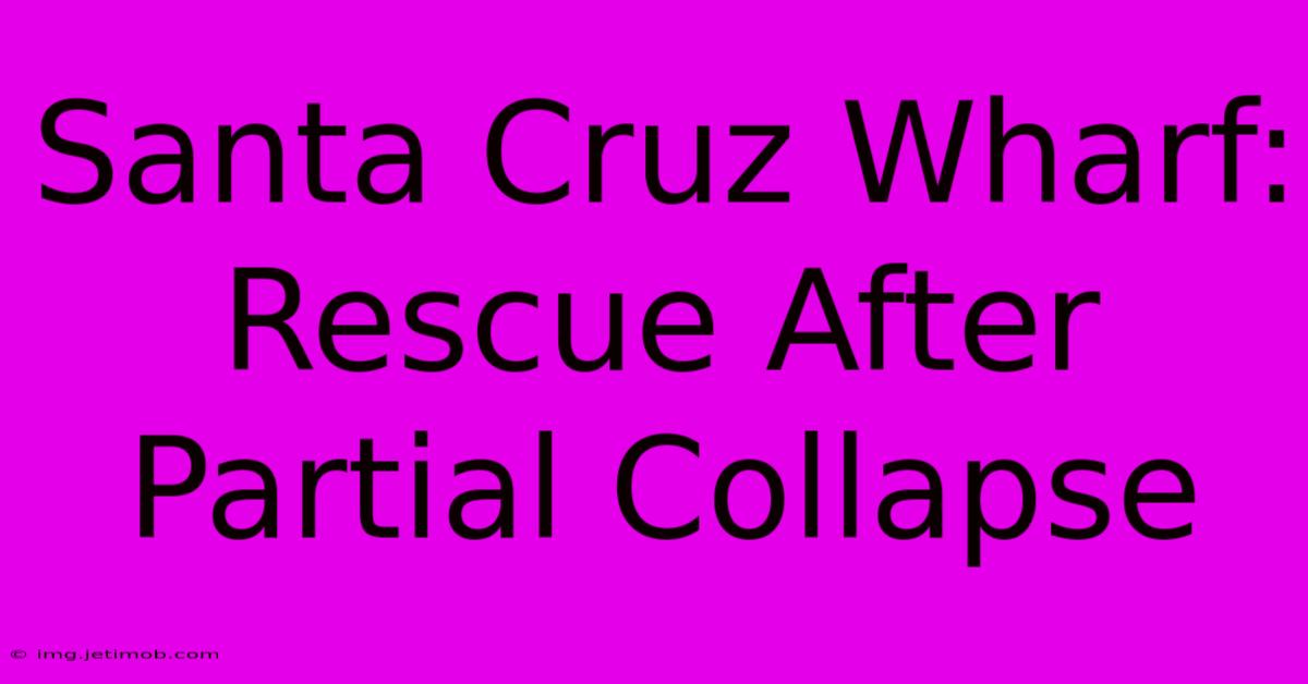 Santa Cruz Wharf: Rescue After Partial Collapse