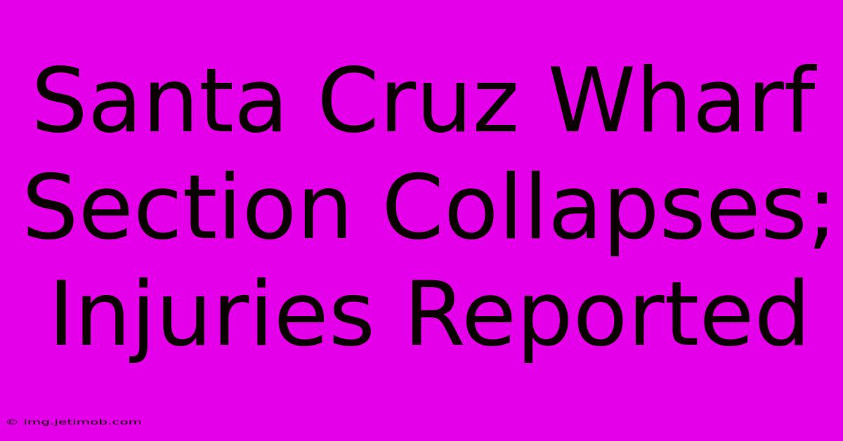 Santa Cruz Wharf Section Collapses; Injuries Reported