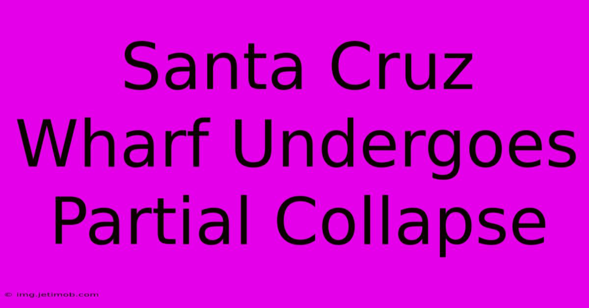 Santa Cruz Wharf Undergoes Partial Collapse