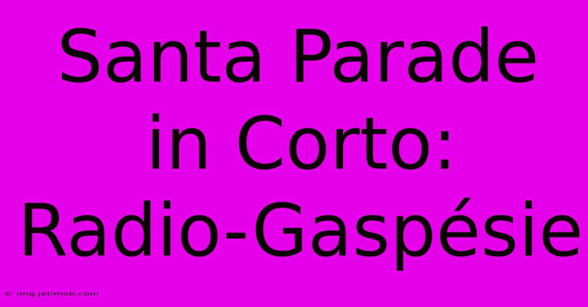 Santa Parade In Corto: Radio-Gaspésie