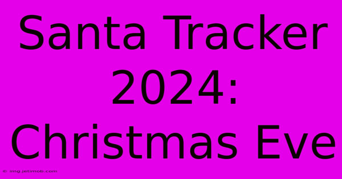 Santa Tracker 2024: Christmas Eve