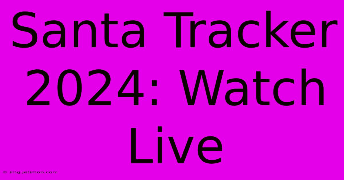 Santa Tracker 2024: Watch Live