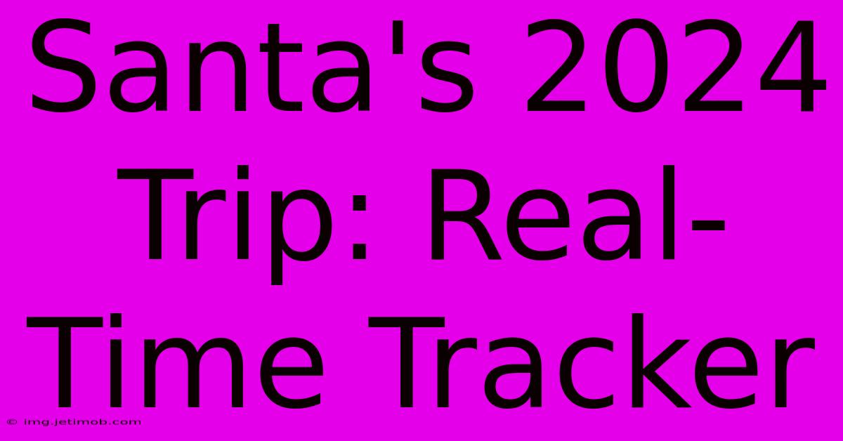 Santa's 2024 Trip: Real-Time Tracker