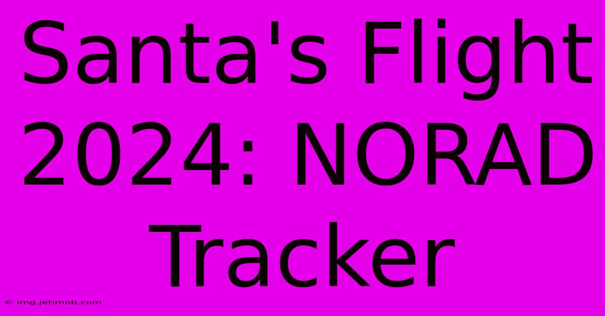 Santa's Flight 2024: NORAD Tracker