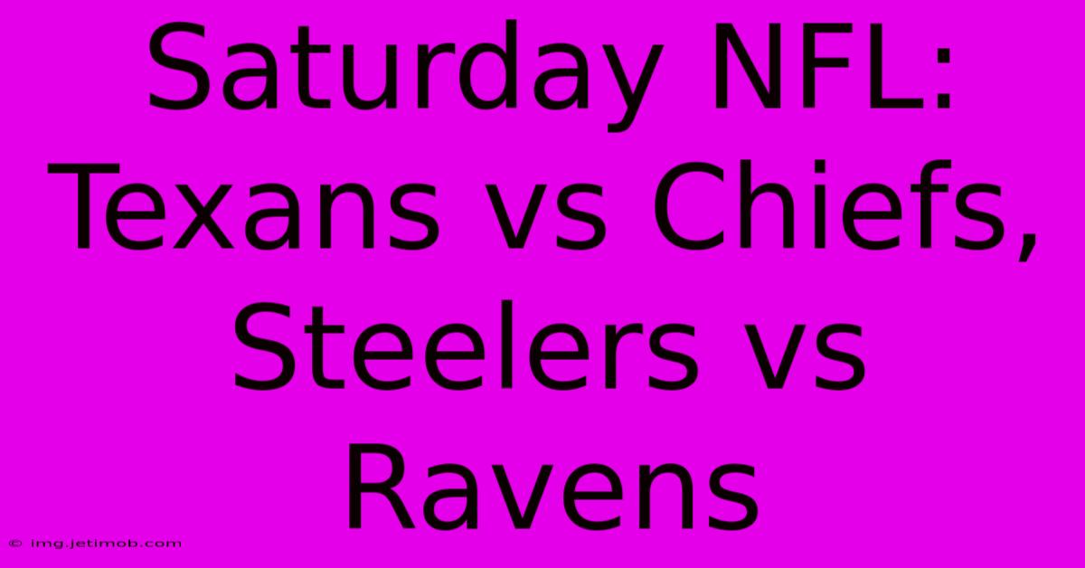 Saturday NFL: Texans Vs Chiefs, Steelers Vs Ravens