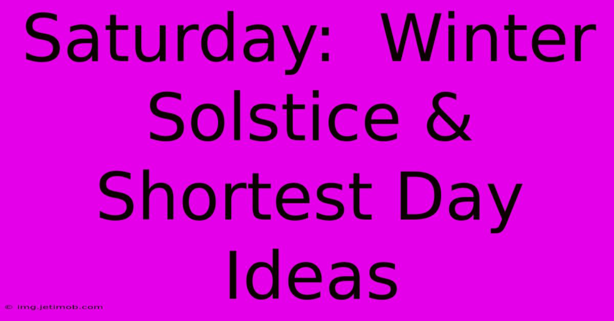 Saturday:  Winter Solstice & Shortest Day Ideas