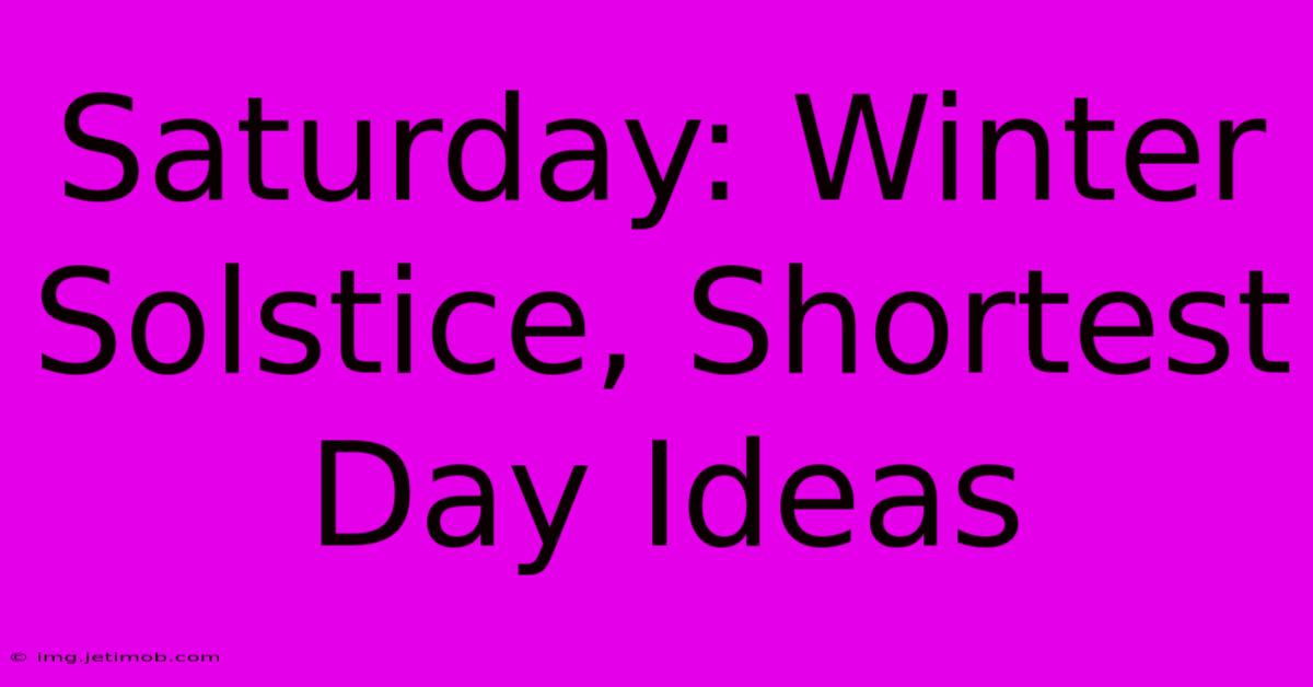 Saturday: Winter Solstice, Shortest Day Ideas