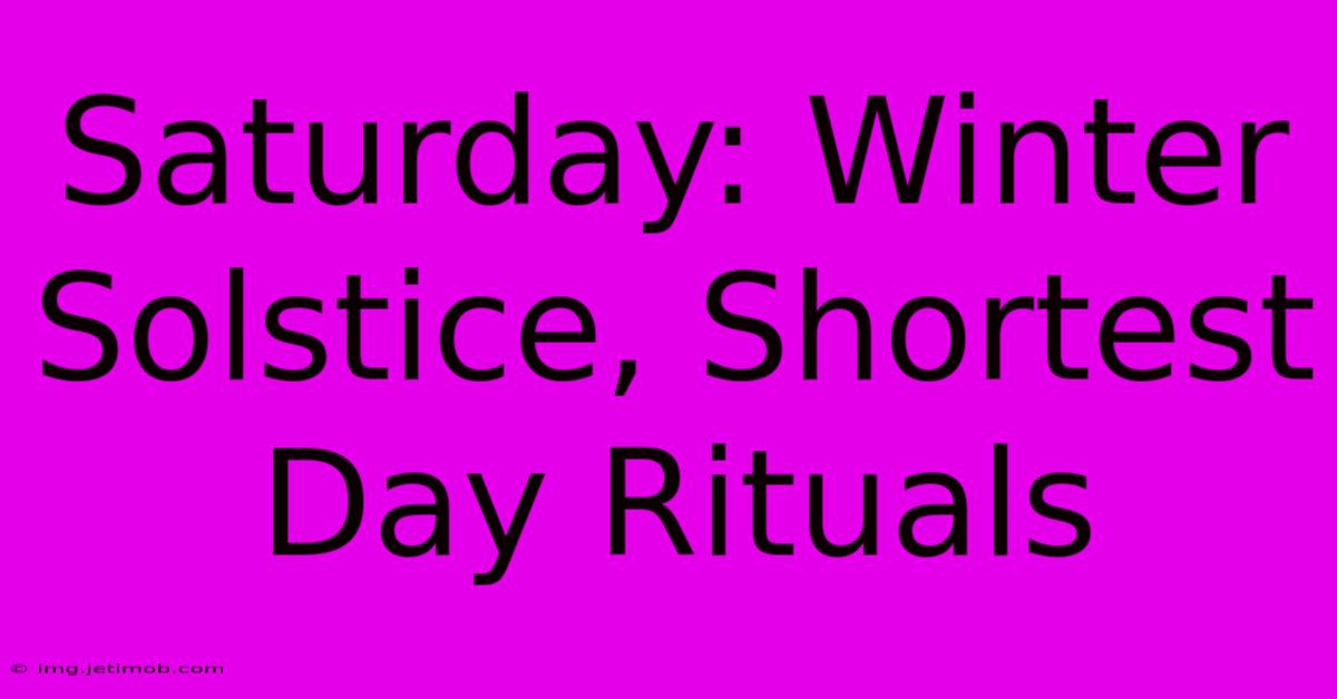 Saturday: Winter Solstice, Shortest Day Rituals