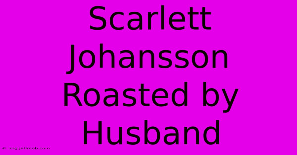 Scarlett Johansson Roasted By Husband