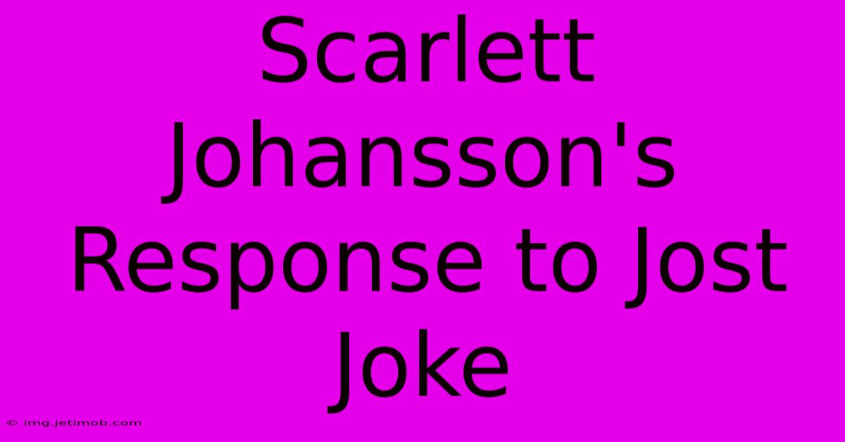 Scarlett Johansson's Response To Jost Joke