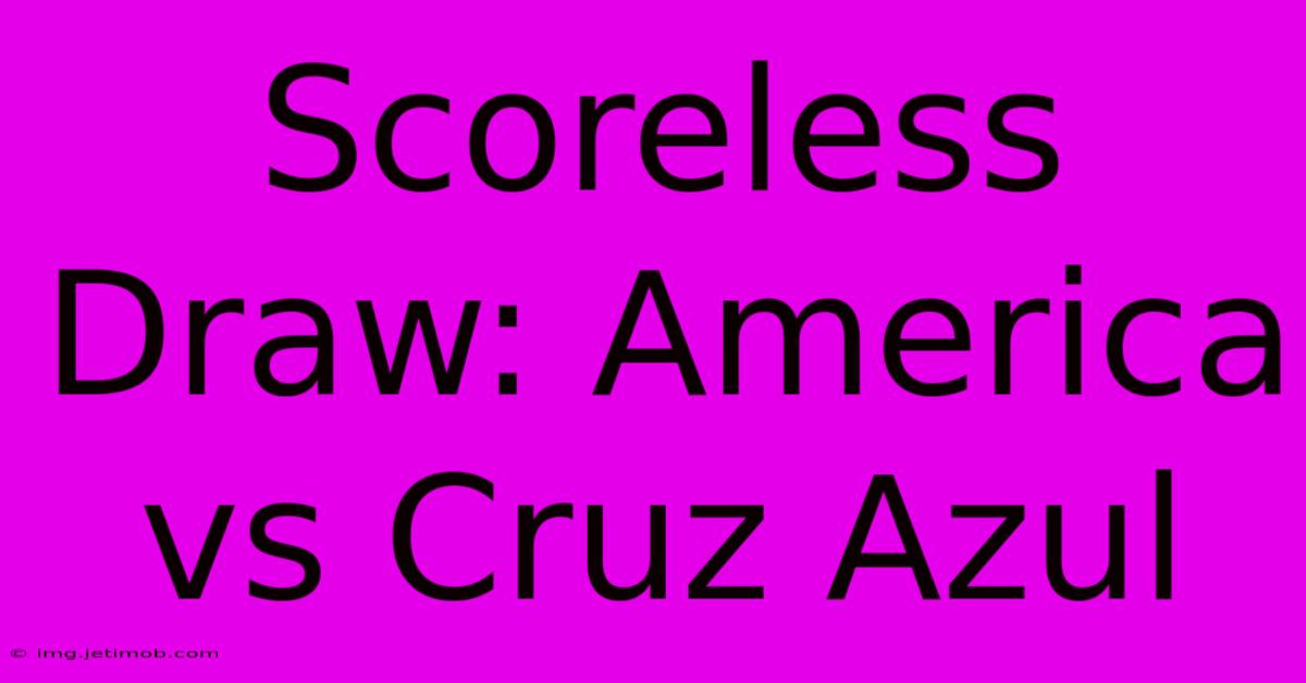 Scoreless Draw: America Vs Cruz Azul