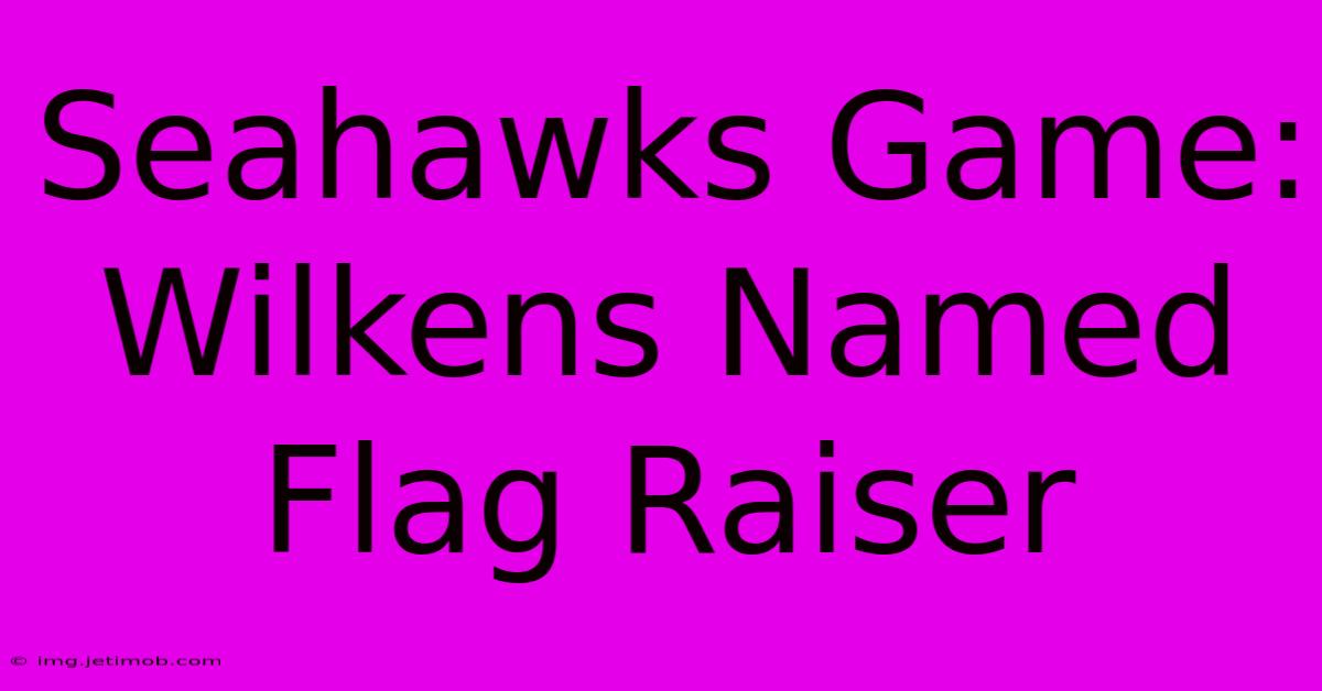 Seahawks Game: Wilkens Named Flag Raiser