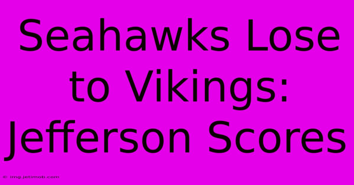 Seahawks Lose To Vikings: Jefferson Scores