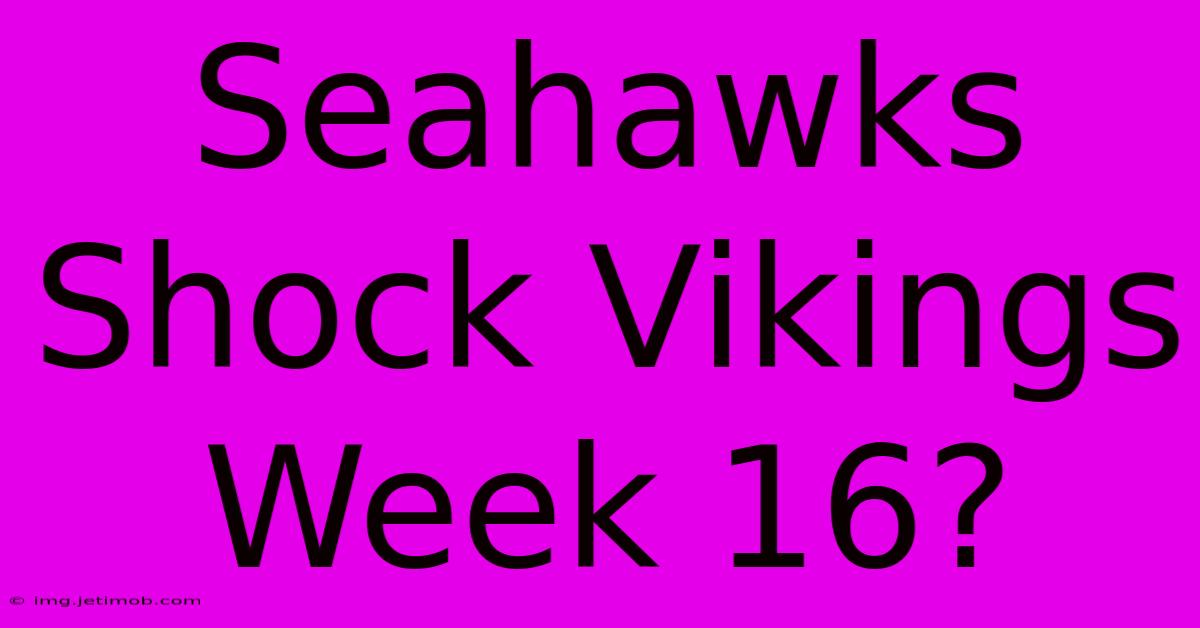 Seahawks Shock Vikings Week 16?