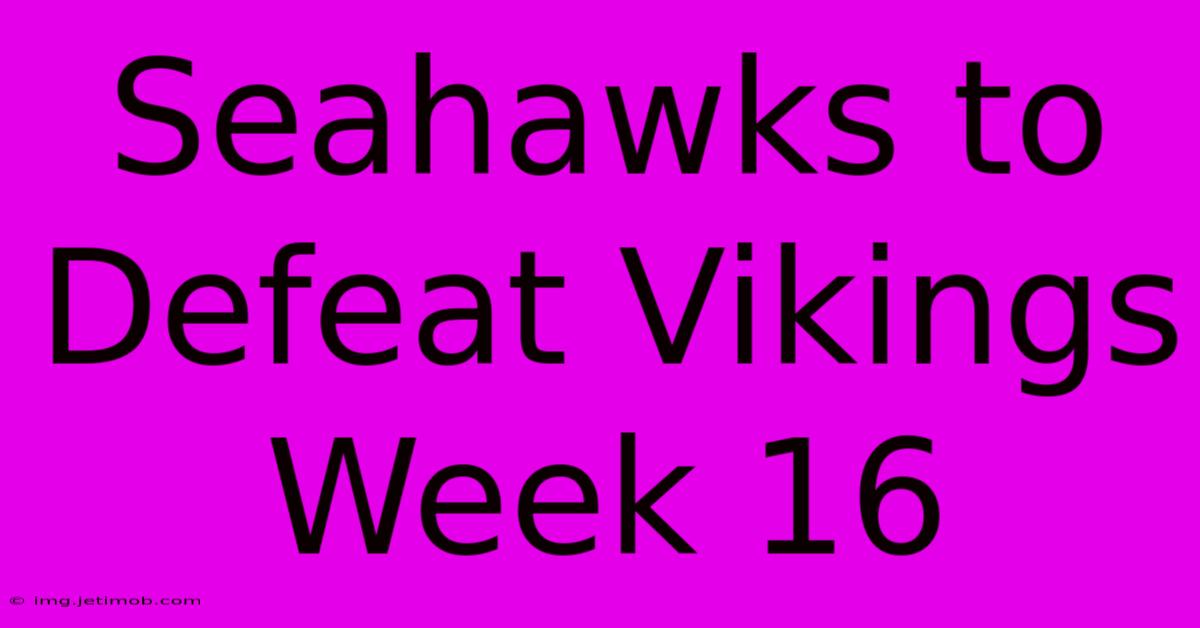 Seahawks To Defeat Vikings Week 16