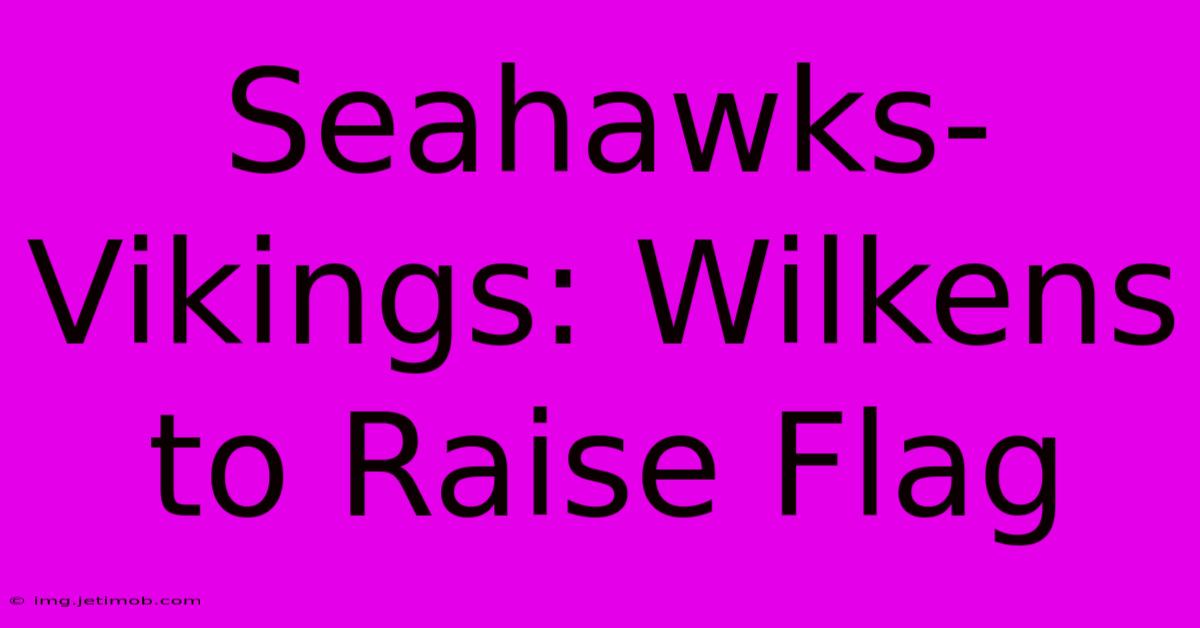 Seahawks-Vikings: Wilkens To Raise Flag