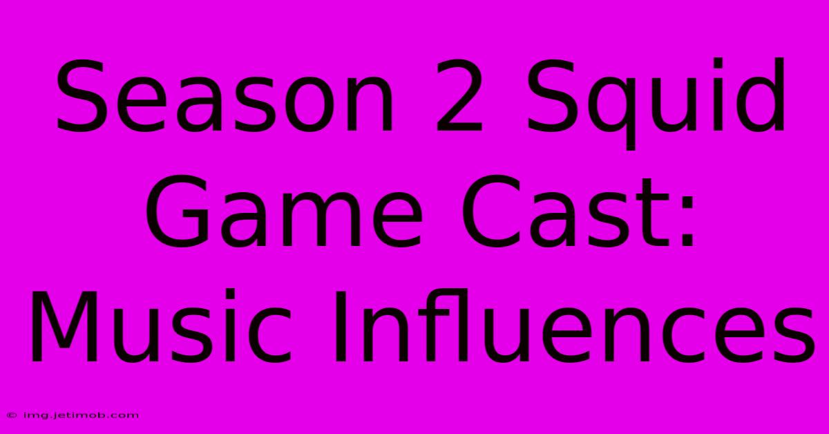 Season 2 Squid Game Cast: Music Influences