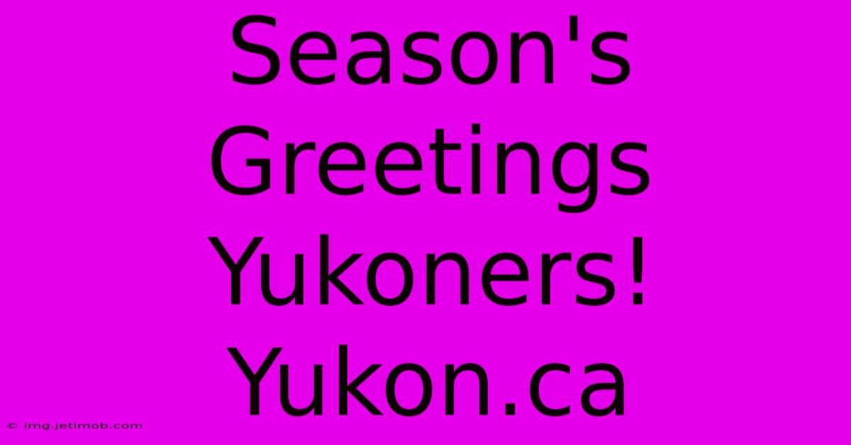 Season's Greetings Yukoners! Yukon.ca