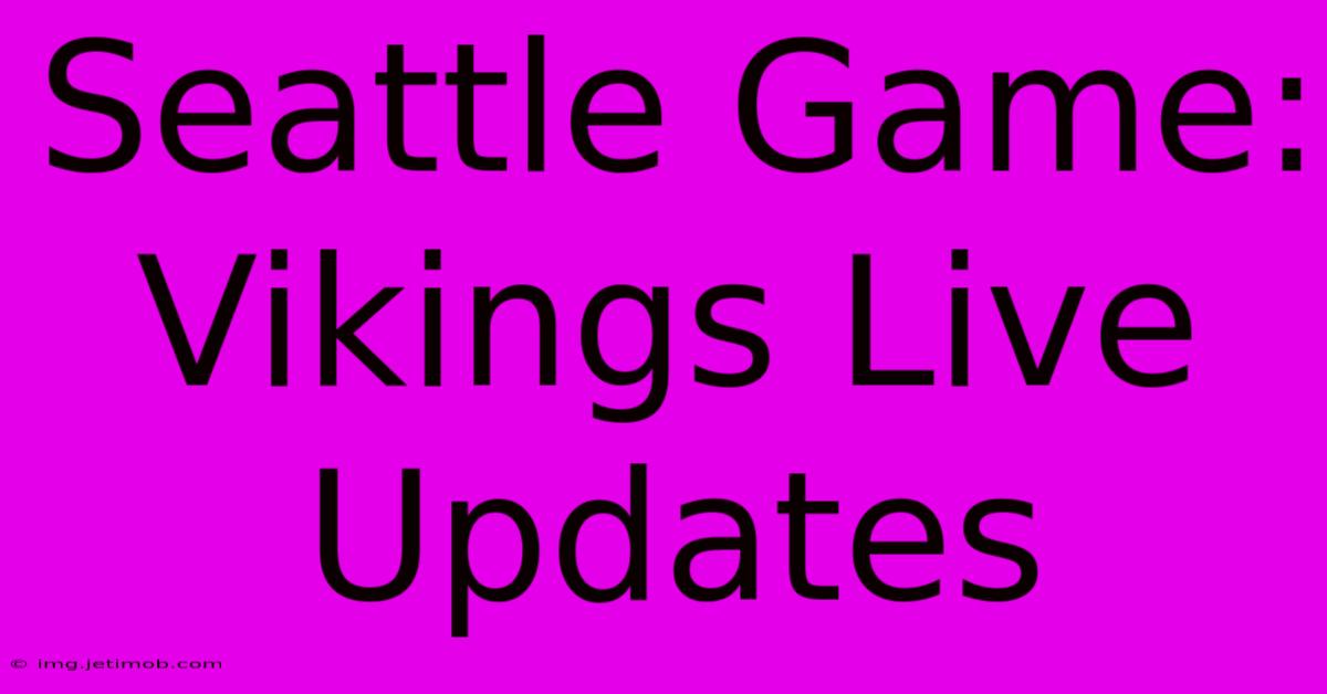 Seattle Game: Vikings Live Updates