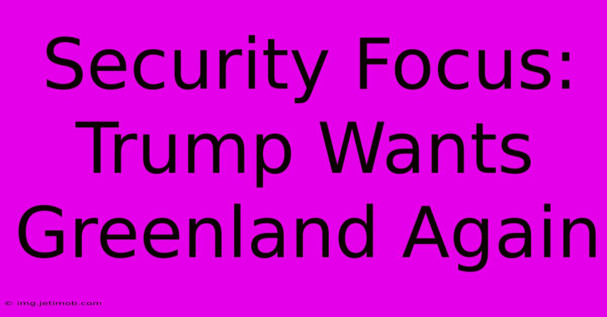 Security Focus: Trump Wants Greenland Again