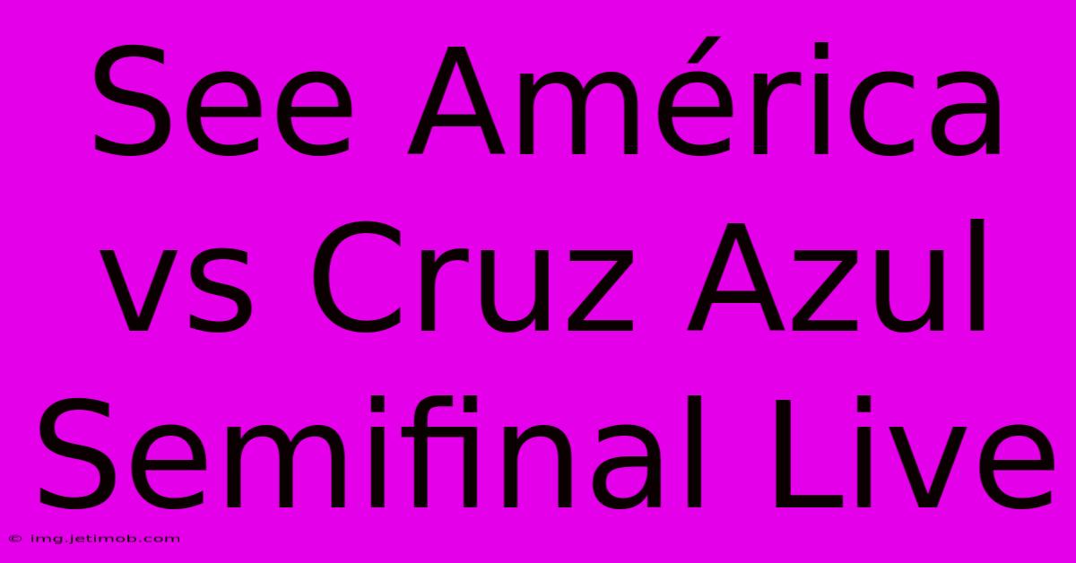 See América Vs Cruz Azul Semifinal Live