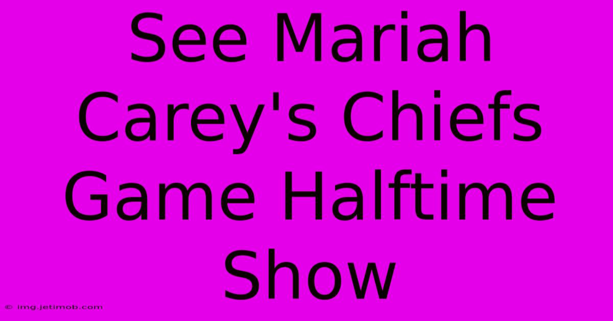 See Mariah Carey's Chiefs Game Halftime Show