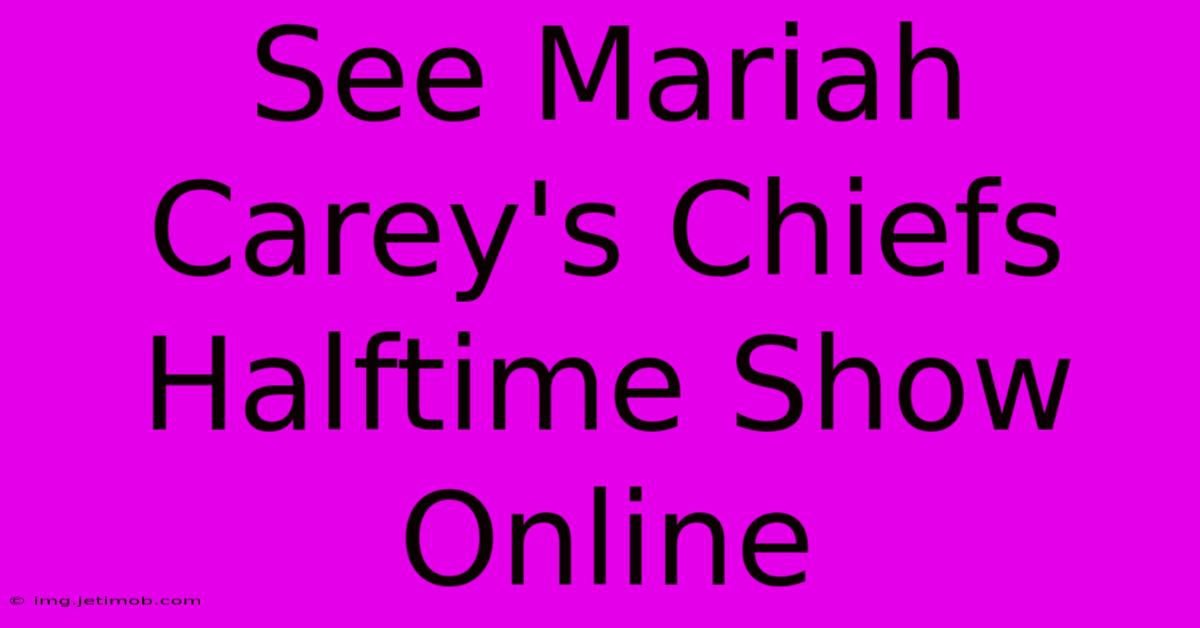 See Mariah Carey's Chiefs Halftime Show Online