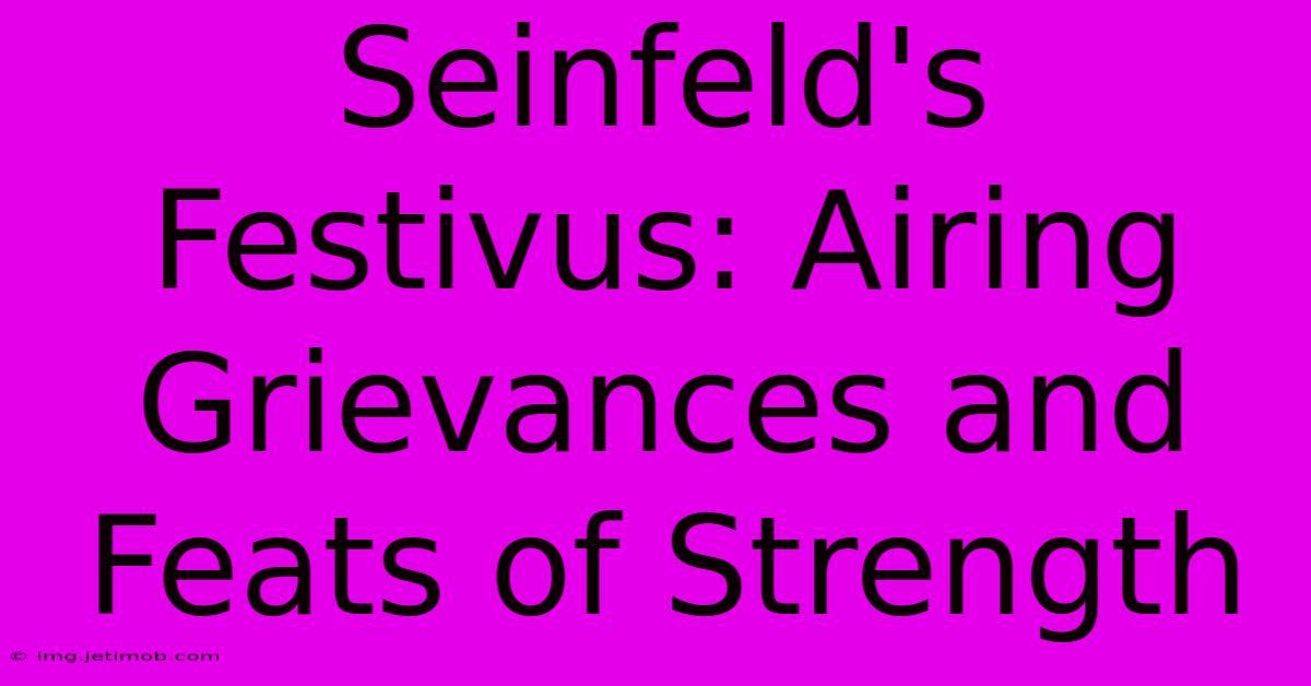 Seinfeld's Festivus: Airing Grievances And Feats Of Strength