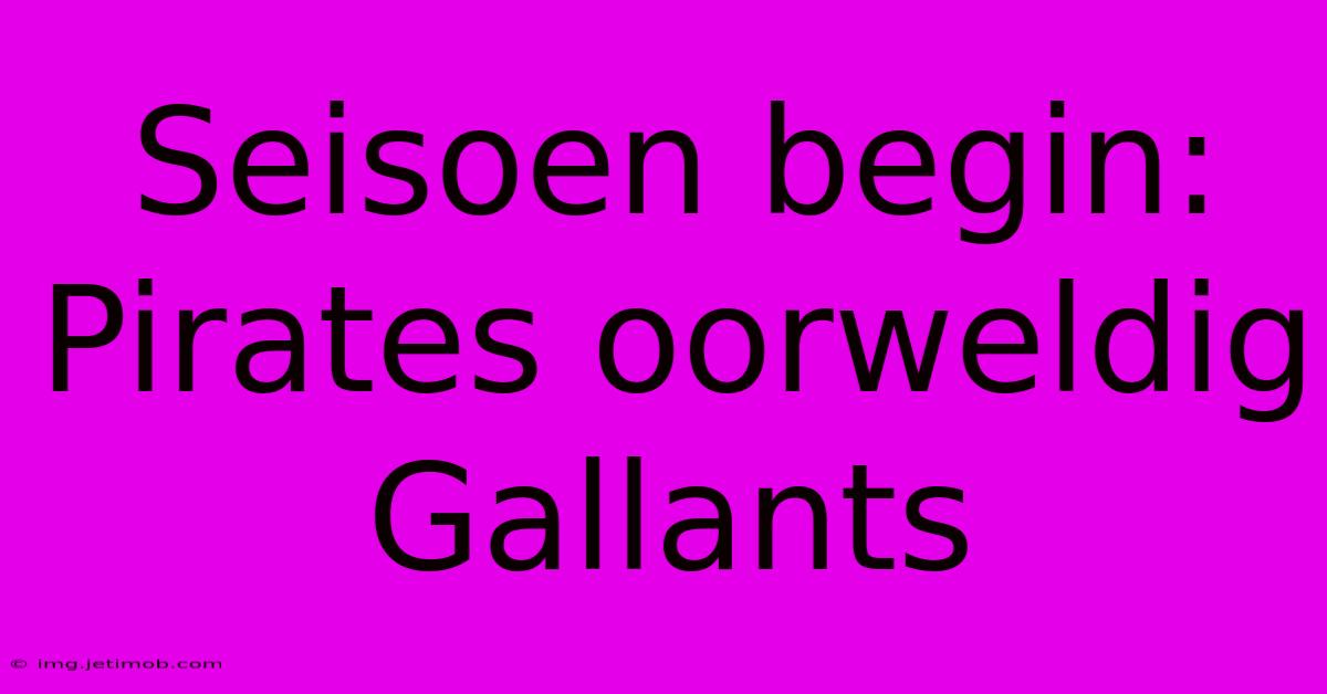 Seisoen Begin: Pirates Oorweldig Gallants