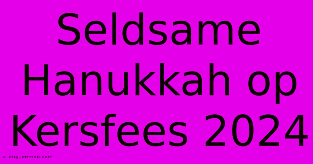 Seldsame Hanukkah Op Kersfees 2024