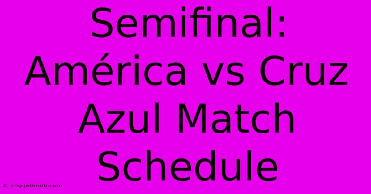 Semifinal: América Vs Cruz Azul Match Schedule