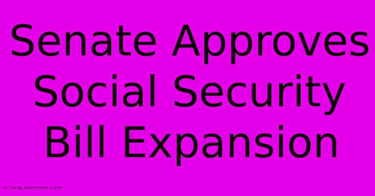 Senate Approves Social Security Bill Expansion